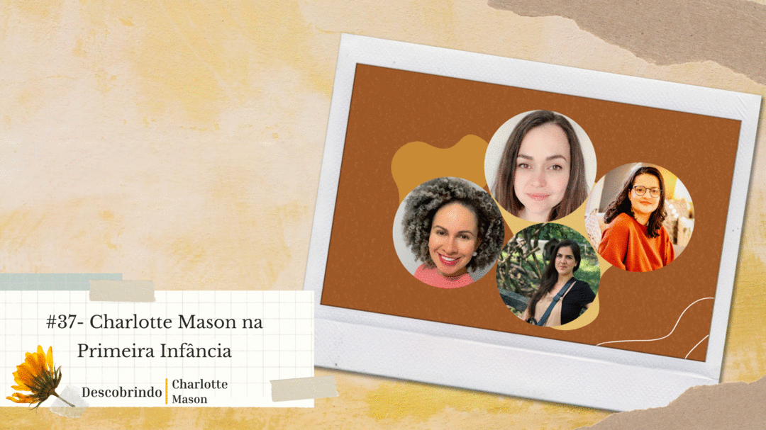 #37 - Charlotte Mason na primeira infância com Any, Cassia, Lara & Mariana